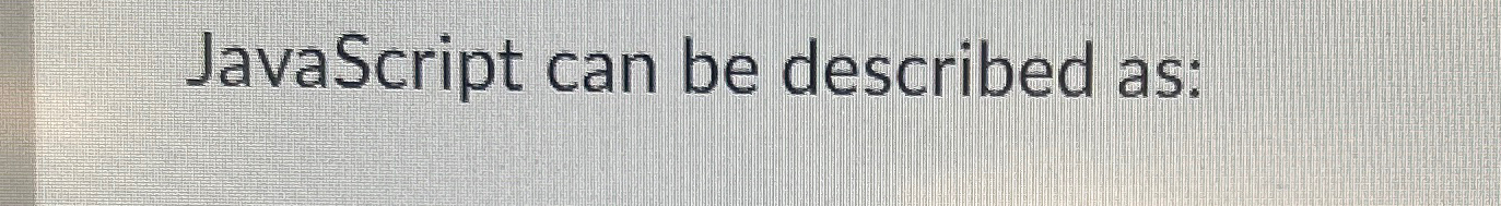 JavaScript can be described as: