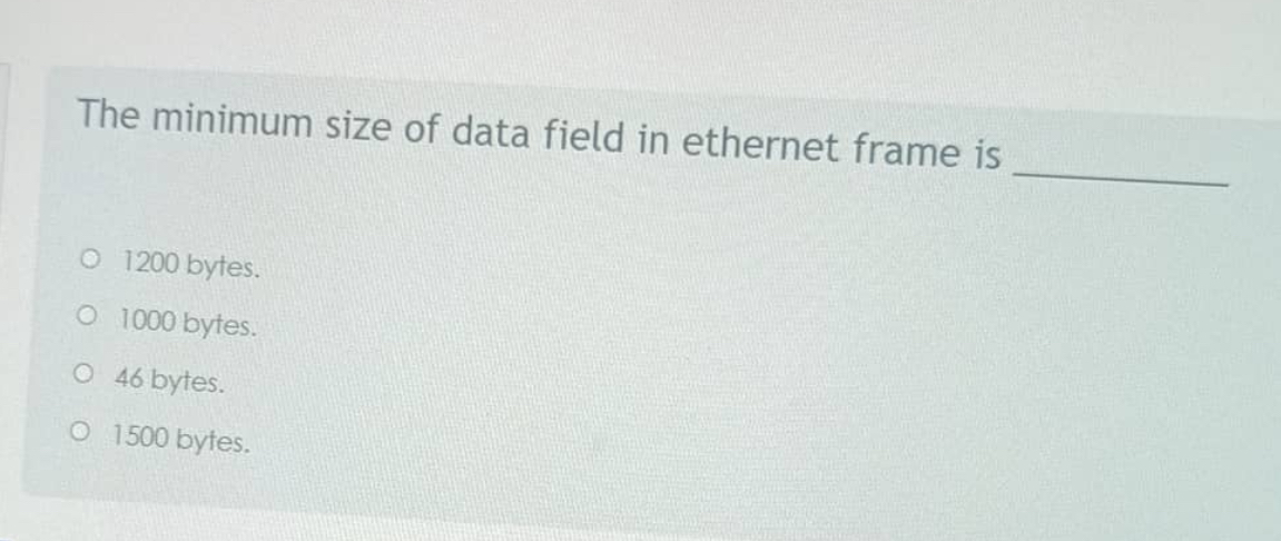 The minimum size of data field in ethernet frame