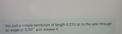 You pull a simple pendulum of length 0 . 2 1 0 m
