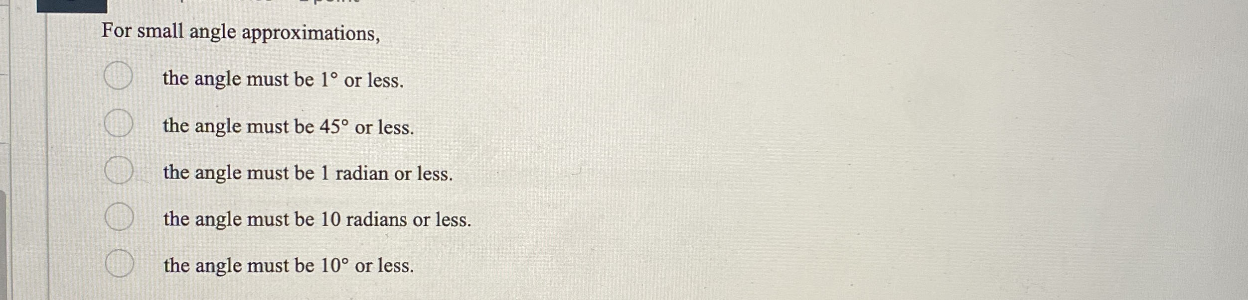 For small angle approximations, the angle must be