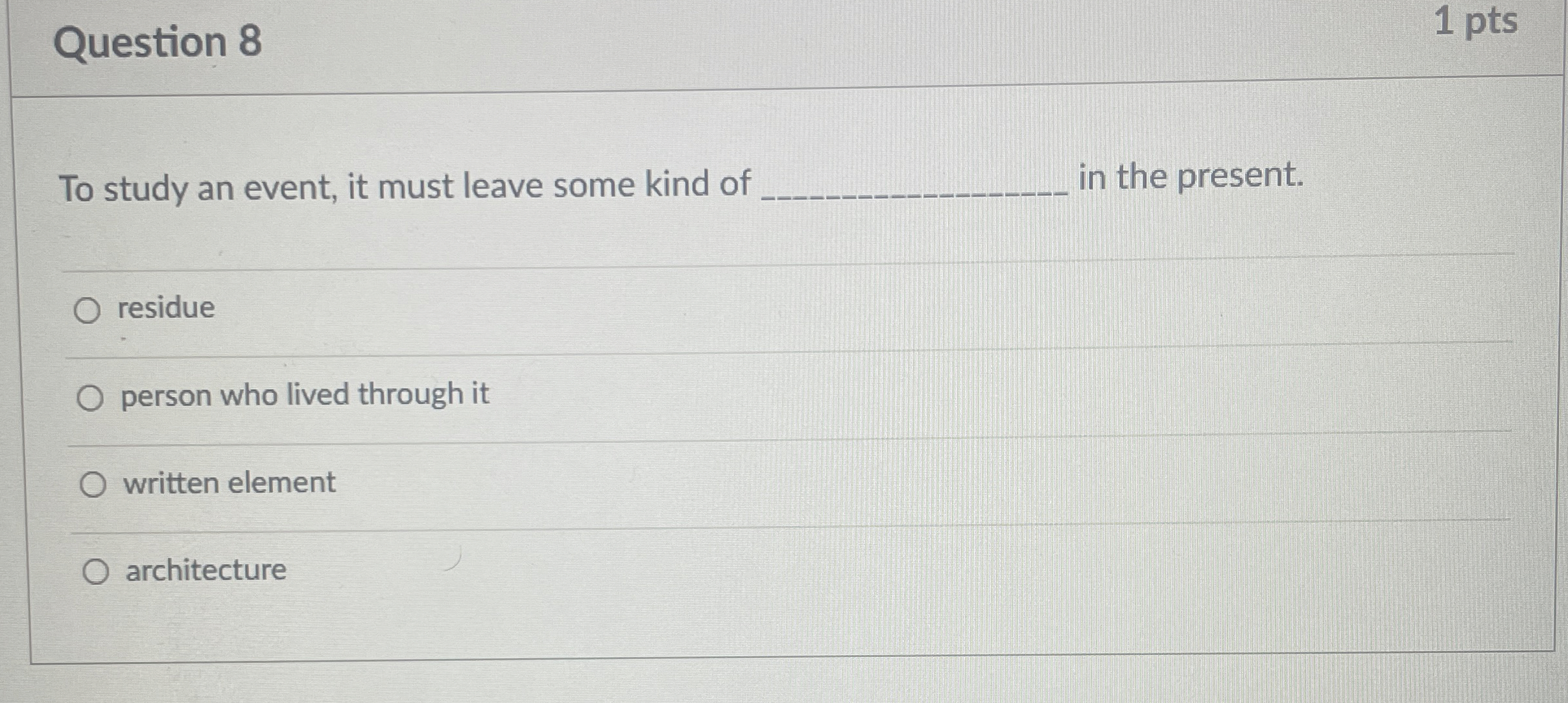 Question 8 1 pts To study an event, it must leave