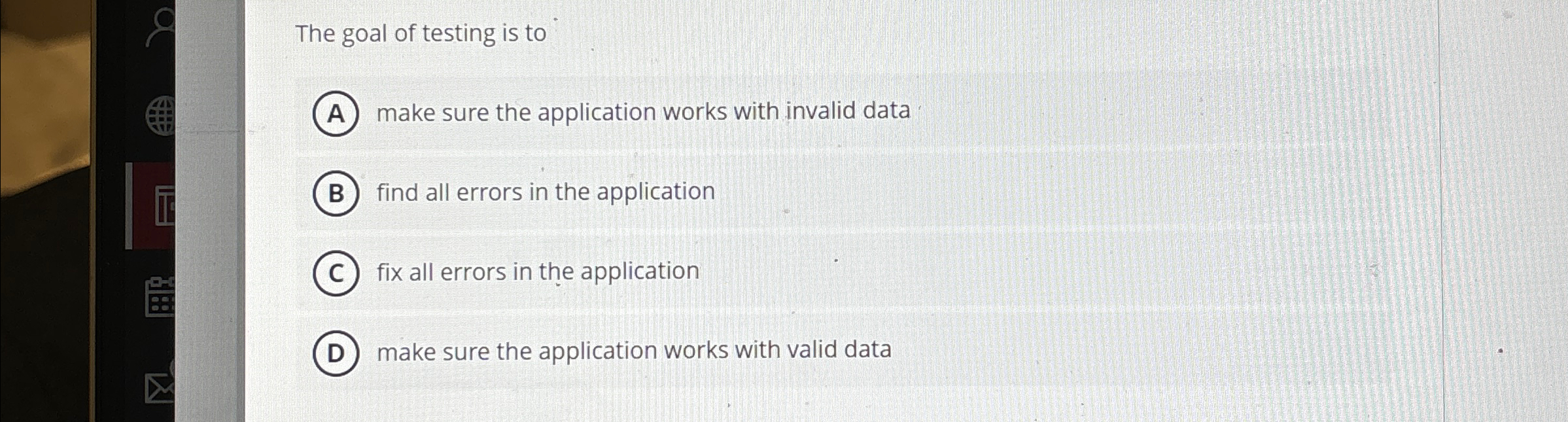 The goal of testing is to make sure the