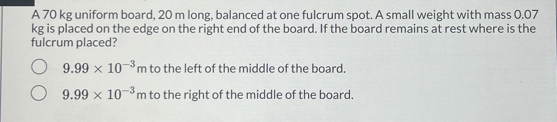 A 7 0 kg uniform board, 2 0 m long, balanced at