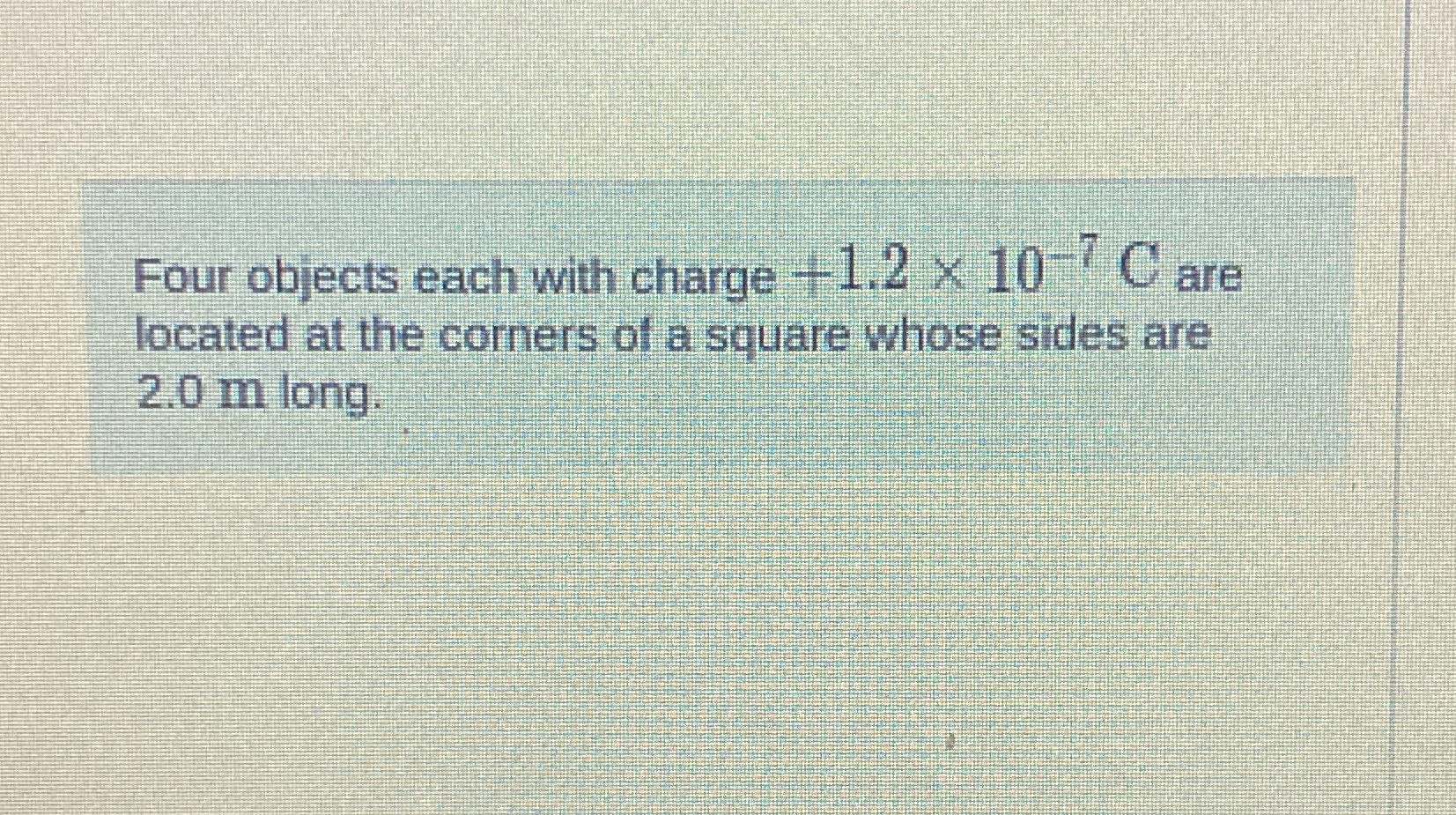Four objects each with charge + 1 . 2 1 0 - 7 C