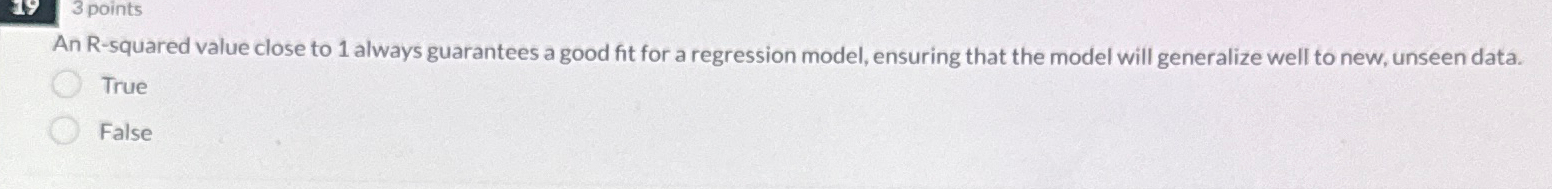 3 points An R - squared value close to 1 always