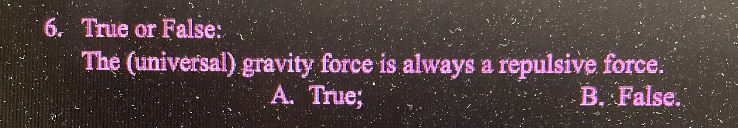 True or False. The ( universal ) gravity force is