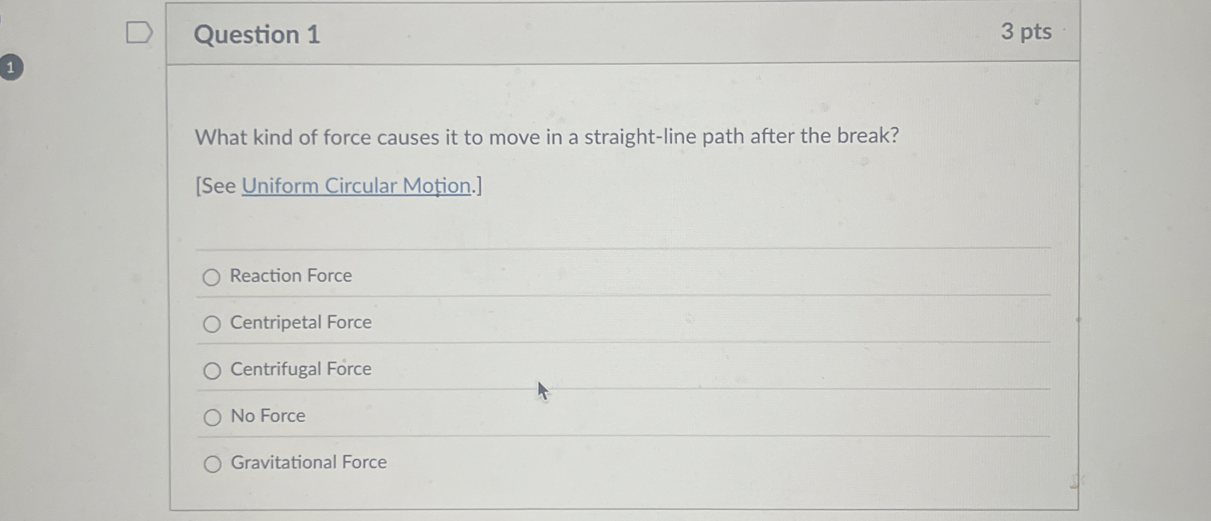 Question 1 3 pts What kind of force causes it to