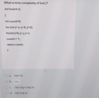 What is time complexity of fun ( ) ? a . O ( n ^