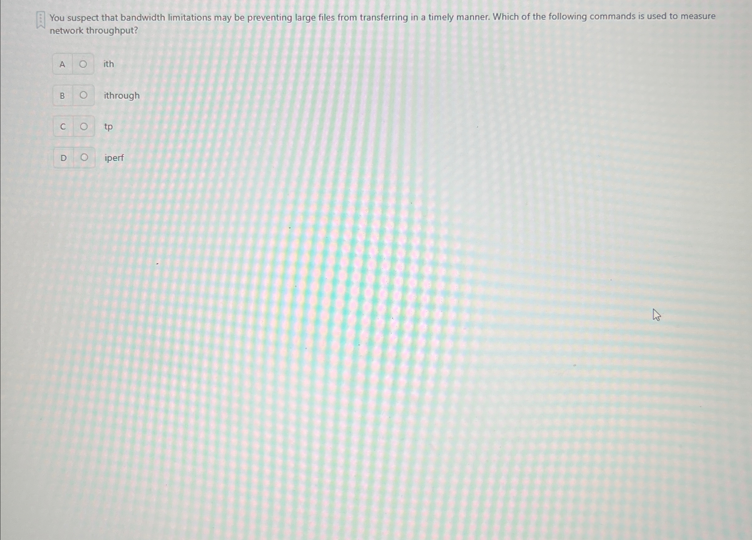You suspect that bandwidth limitations may be