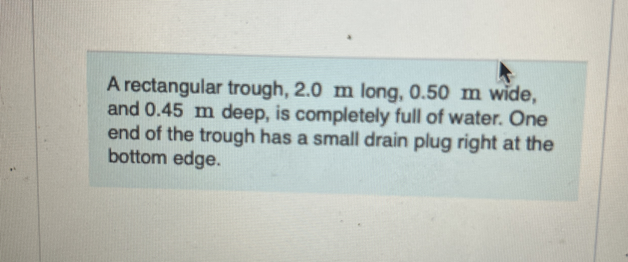 A rectangular trough, 2 . 0 m long, 0 . 5 0 m