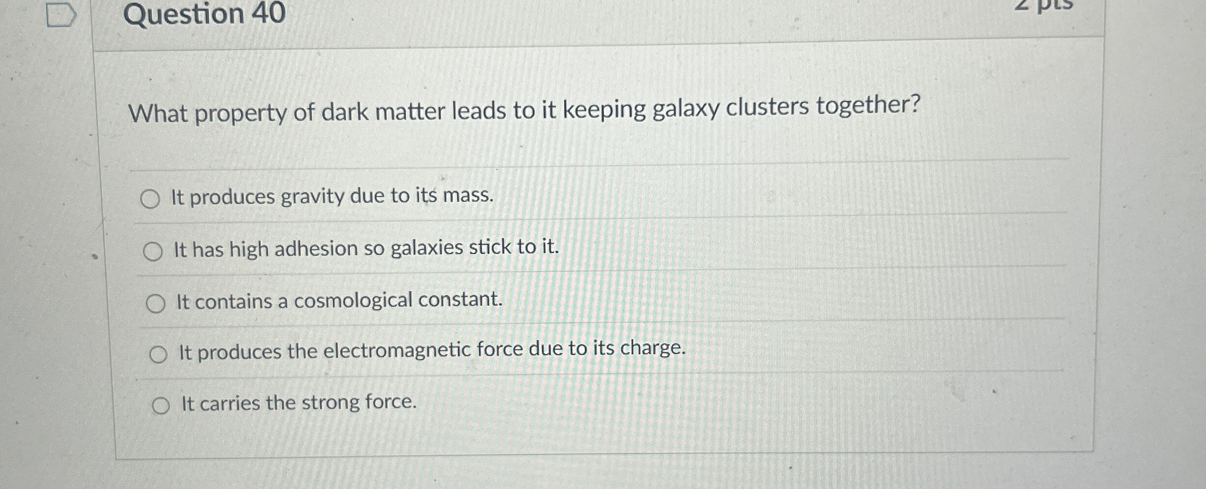 Question 4 0 What property of dark matter leads