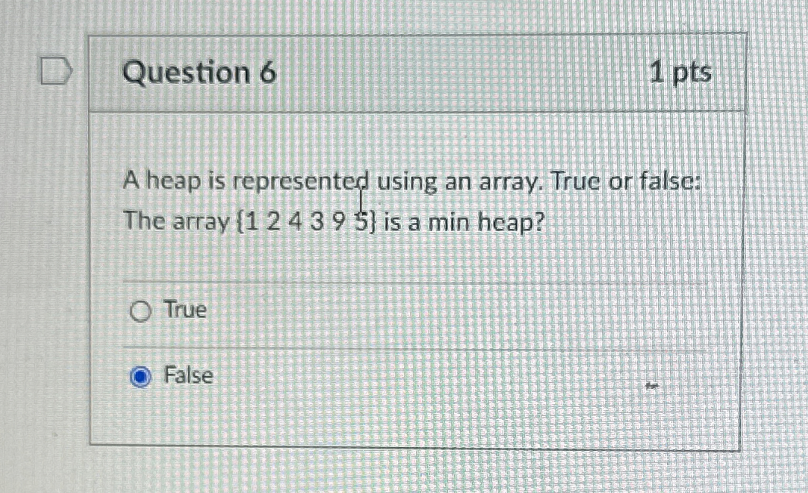 Question 6 1 pts A heap is represented using an