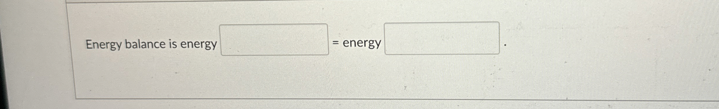 Energy balance is energy = energy