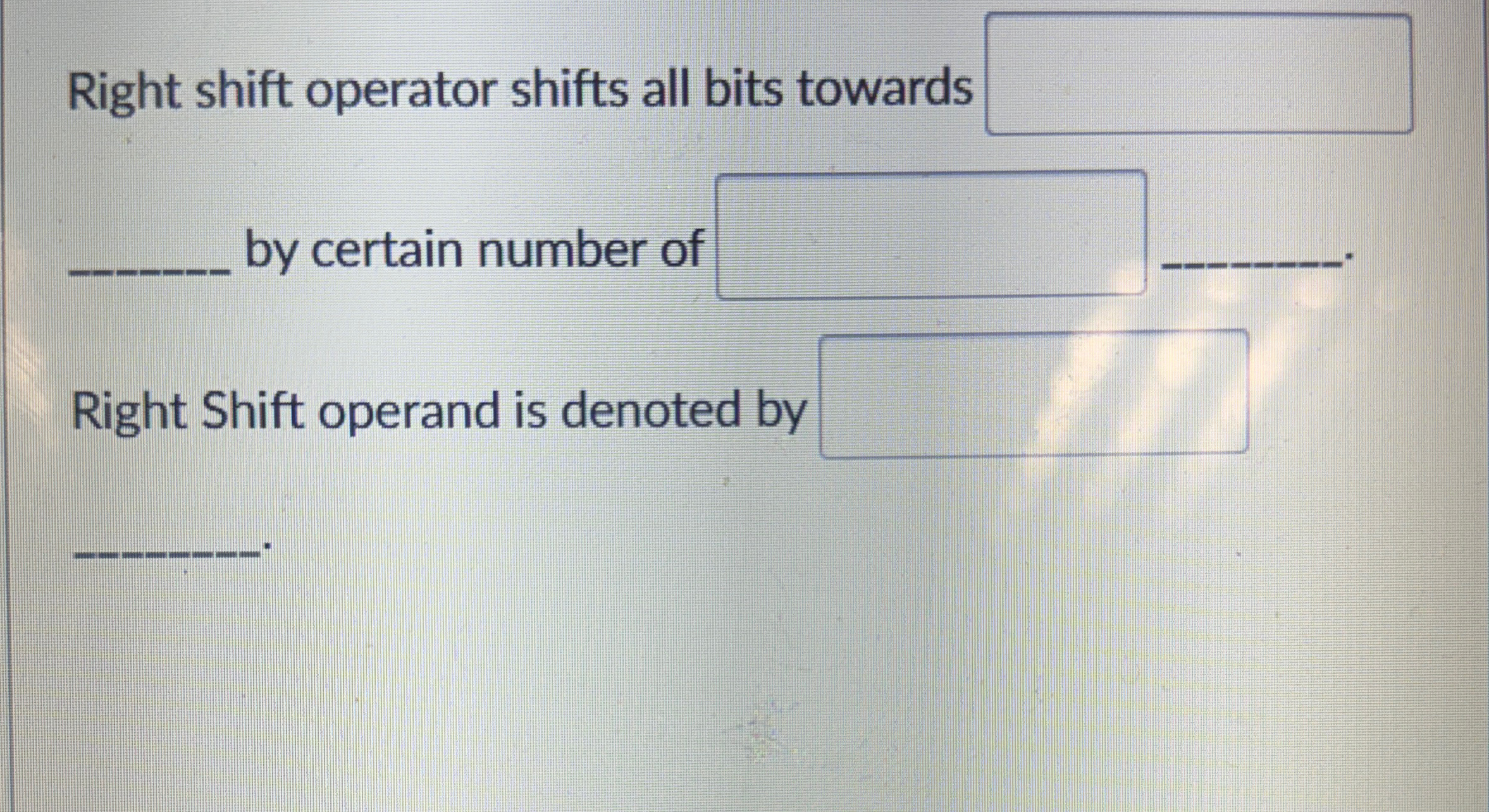 Right shift operator shifts all bits towards by