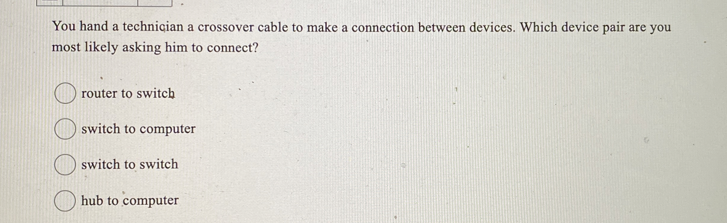 You hand a technician a crossover cable to make a