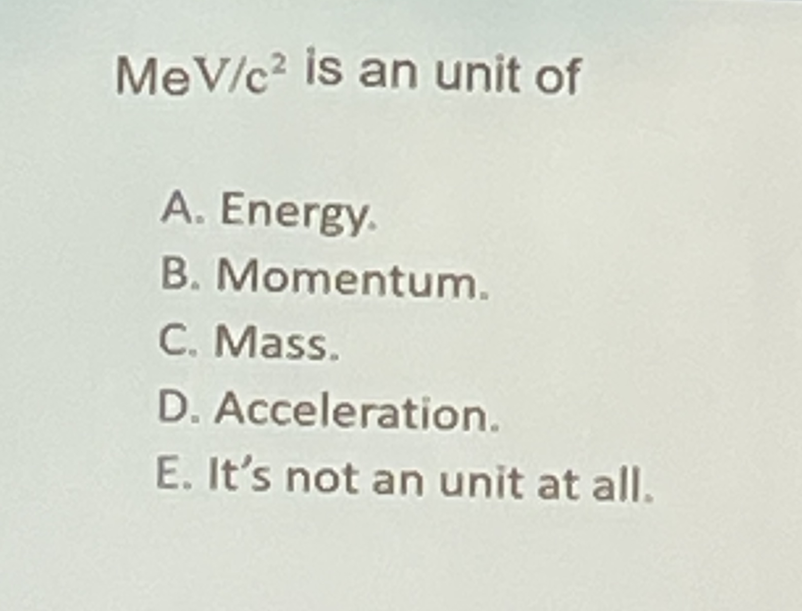 M e V c 2 is an unit of A . Energy. B . Momentum.