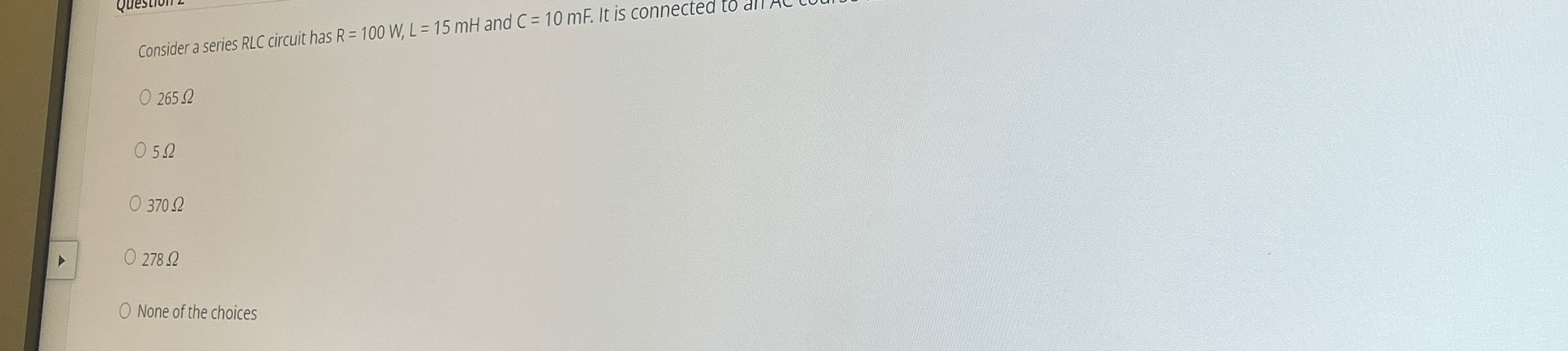 Consider a series RLC circuit has R = 1 0 0 W , L