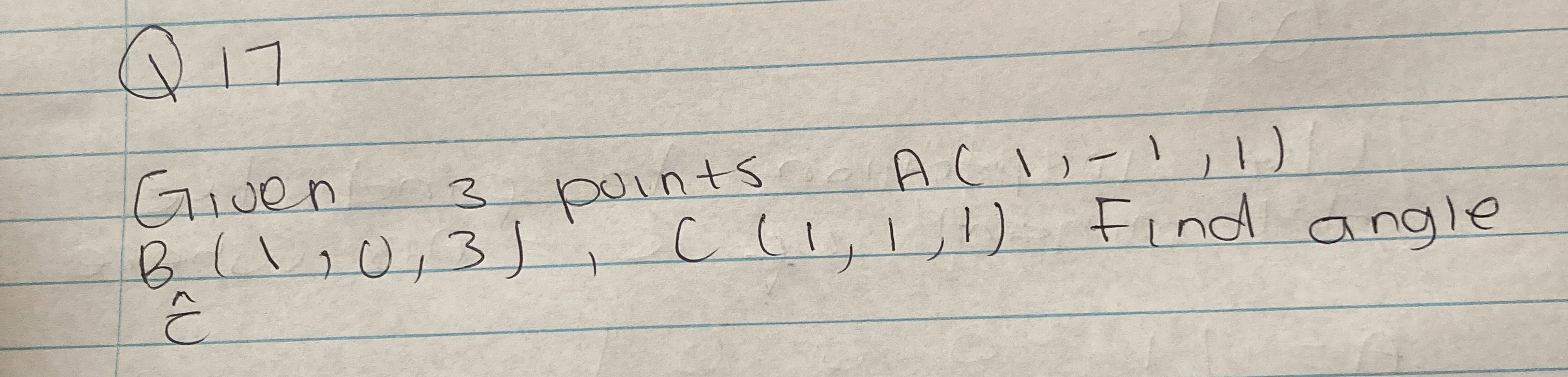 Q 1 7 Given 3 points A ( 1 , - 1 , 1 ) B h a t (
