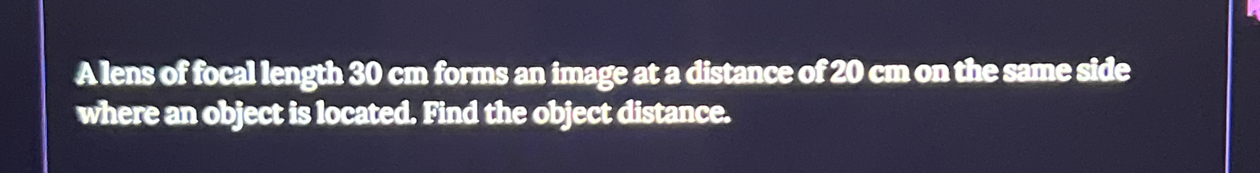 Alens of focal length 3 0 cm forms an image at a