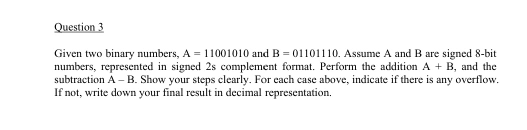 Question 3 Given two binary numbers, A = 1 1 0 0