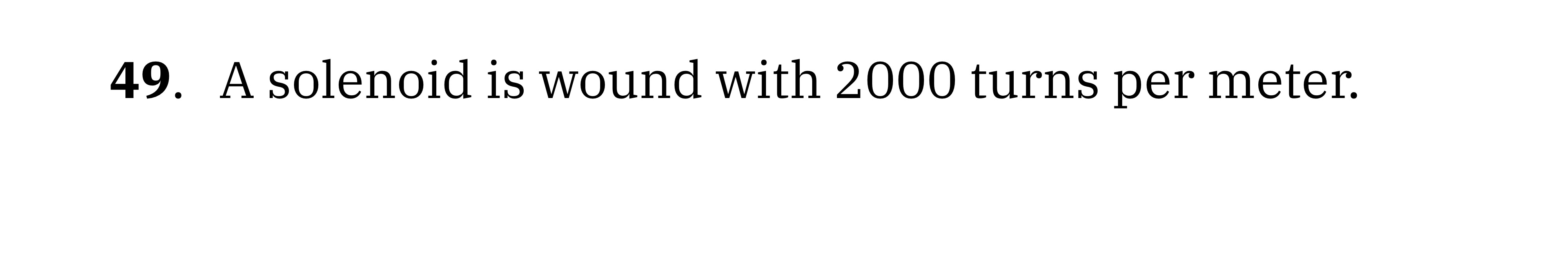 A solenoid is wound with 2 0 0 0 turns per meter.