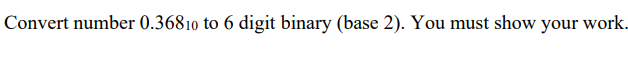 Convert number 0 . 3 6 8 1 0 to 6 digit binary (