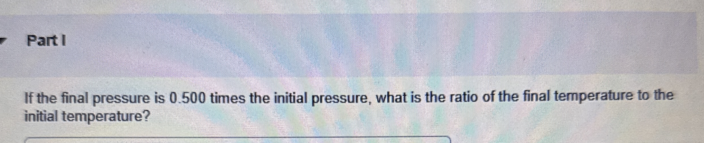 Part I If the final pressure is 0 . 5 0 0 times