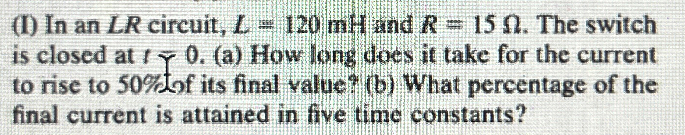 ( I ) In an L R circuit, L = 1 2 0 m H and R = 1