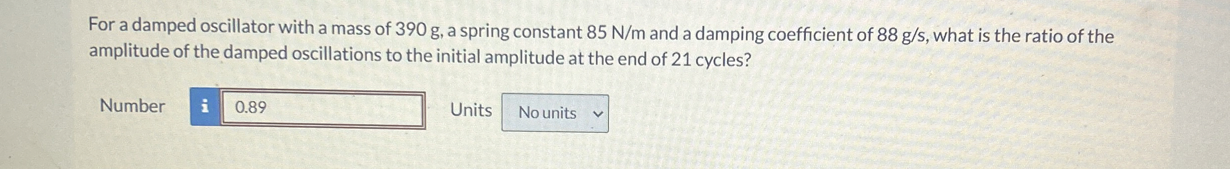 For a damped oscillator with a mass of 3 9 0 g ,
