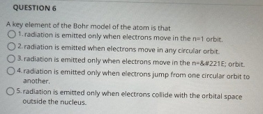 QUESTION 6 A key element of the Bohr model of the
