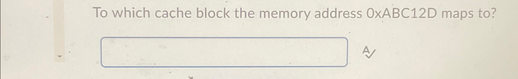 To which cache block the memory address 0 xABC 1
