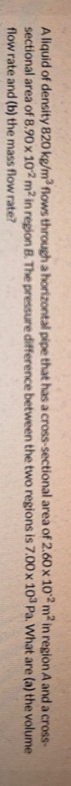 A liquid of density 8 2 0 k g m 3 flows through a