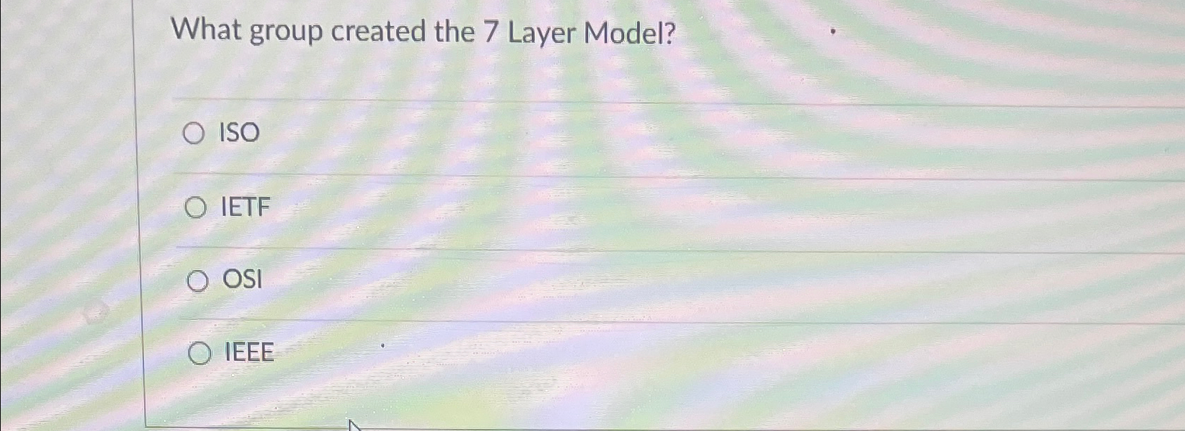 What group created the 7 Layer Model? ISO IETF