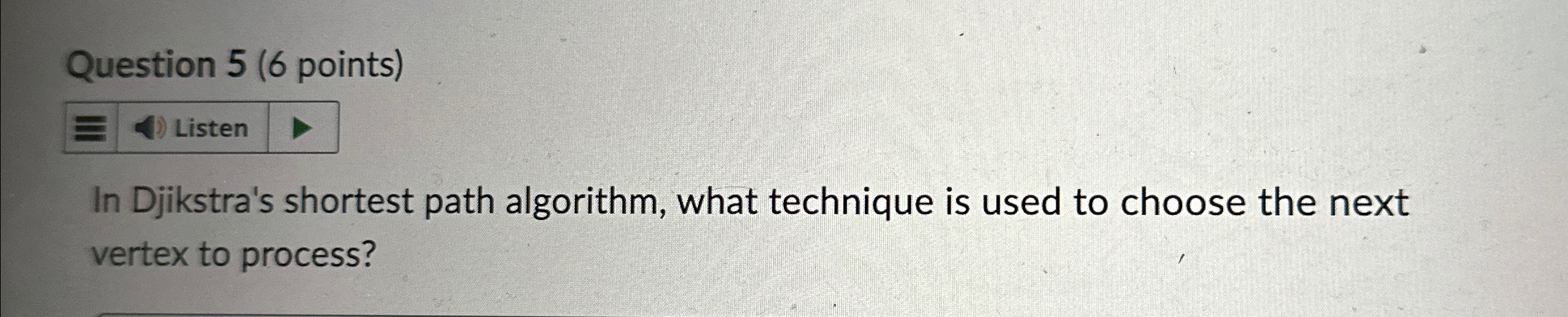 Question 5 ( 6 points ) In Djikstra's shortest