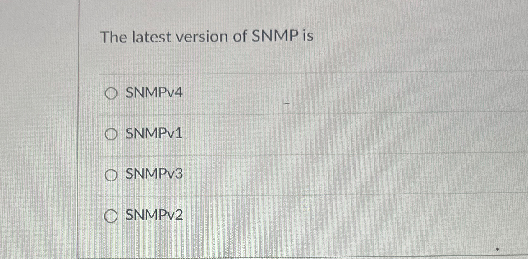 The latest version of SNMP is SNMPv 4 SNMPv 1