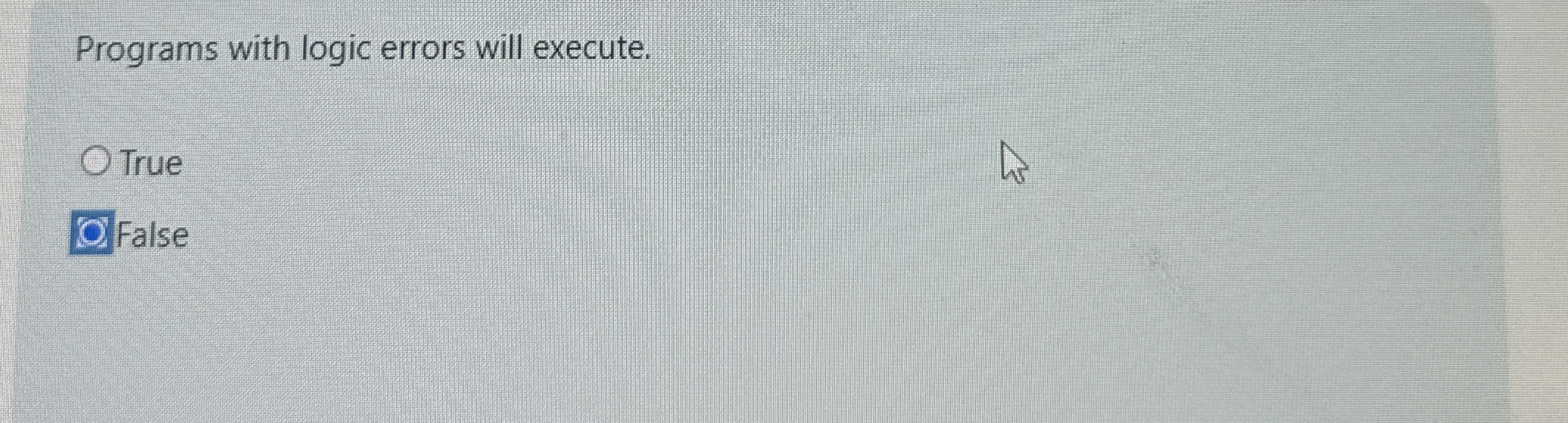 Programs with logic errors will execute. True