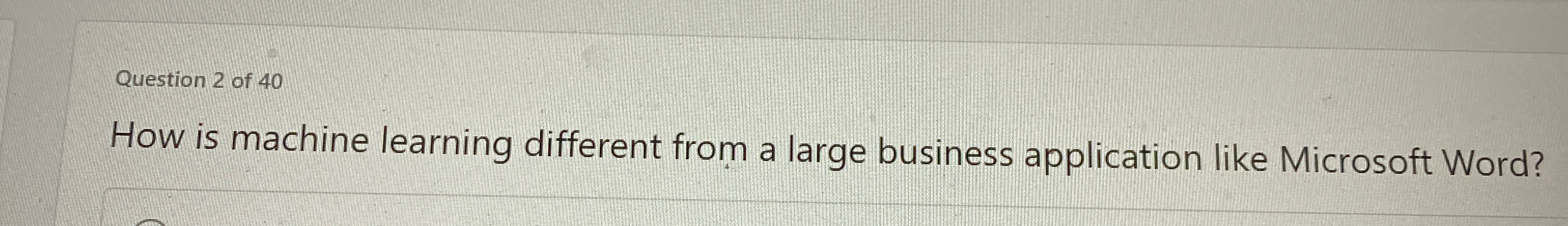 Question 2 of 4 0 How is machine learning