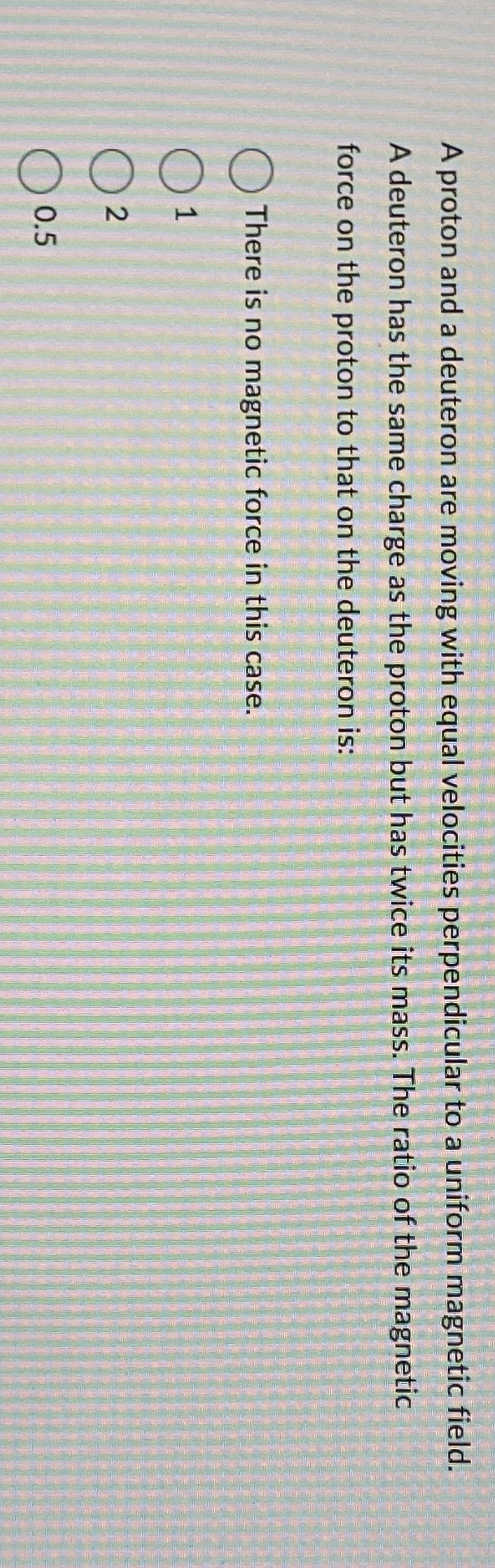 A proton and a deuteron are moving with equal