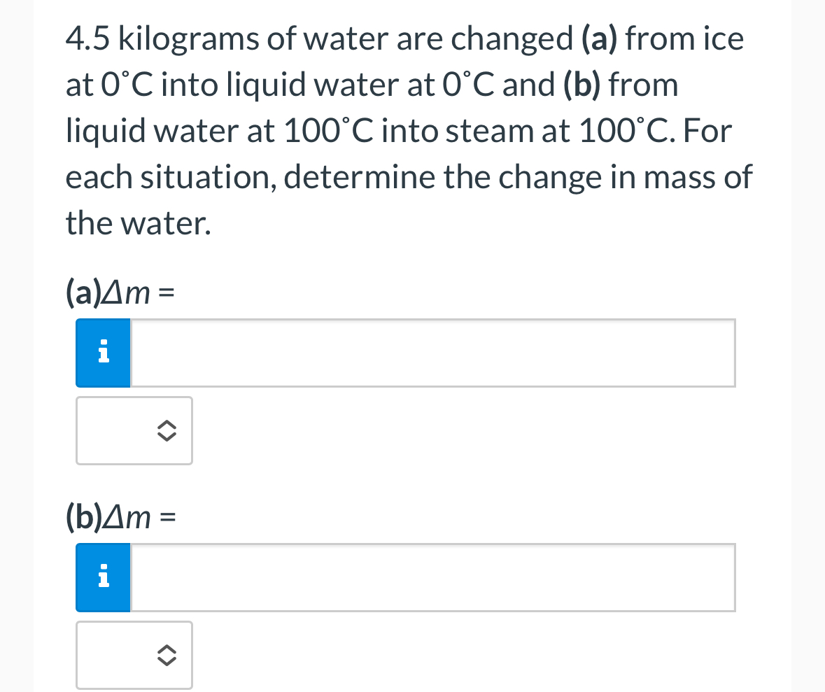 4 . 5 kilograms of water are changed ( a ) from