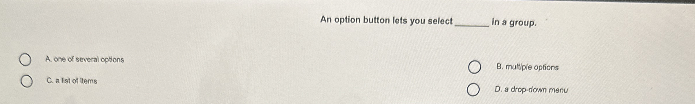 An option button lets you select q , in a group.