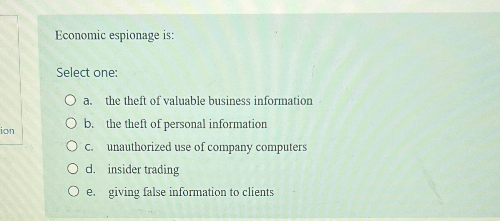 Economic espionage is: Select one: a . the theft