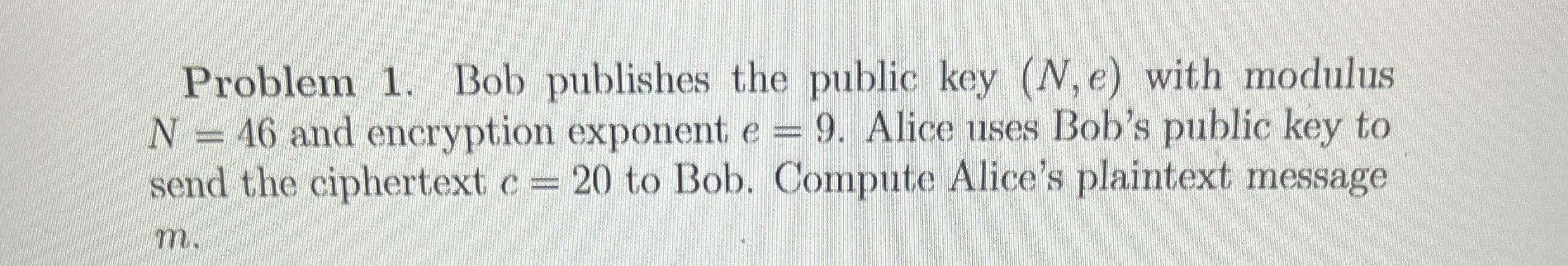 Problem 1 . Bob publishes the public key ( N , e