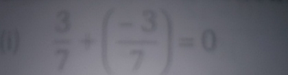 ( i ) 3 7 + ( - 3 7 ) = 0