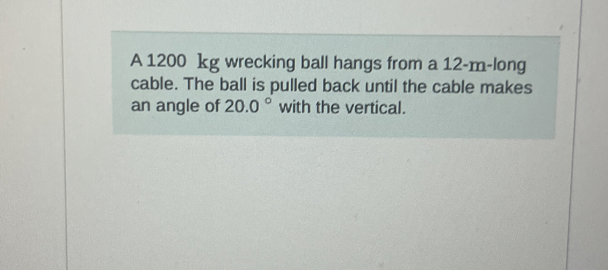 A 1 2 0 0 kg wrecking ball hangs from a 1 2 - m -