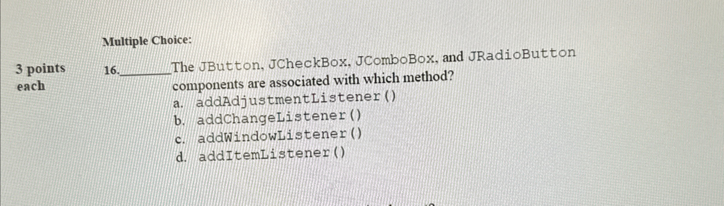Multiple Choice: 3 points 1 6 . q , The JButton,