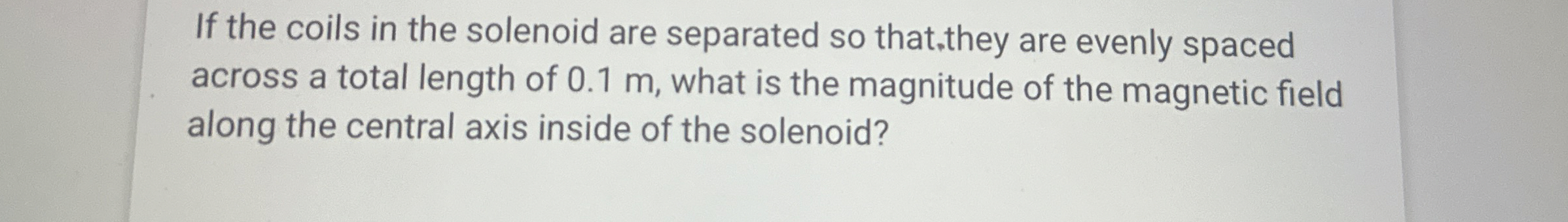 If the coils in the solenoid are separated so