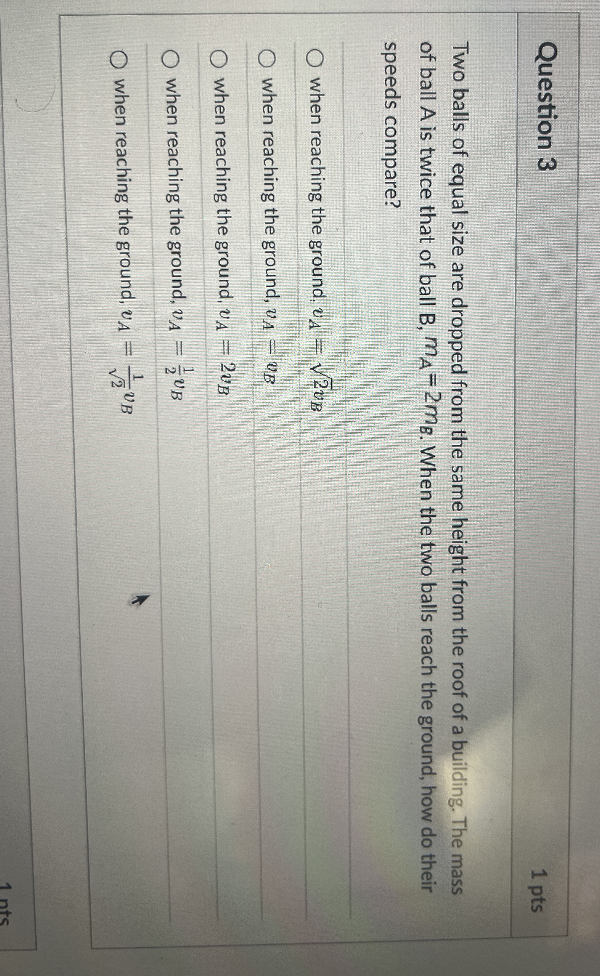 Question 3 1 pts Two balls of equal size are