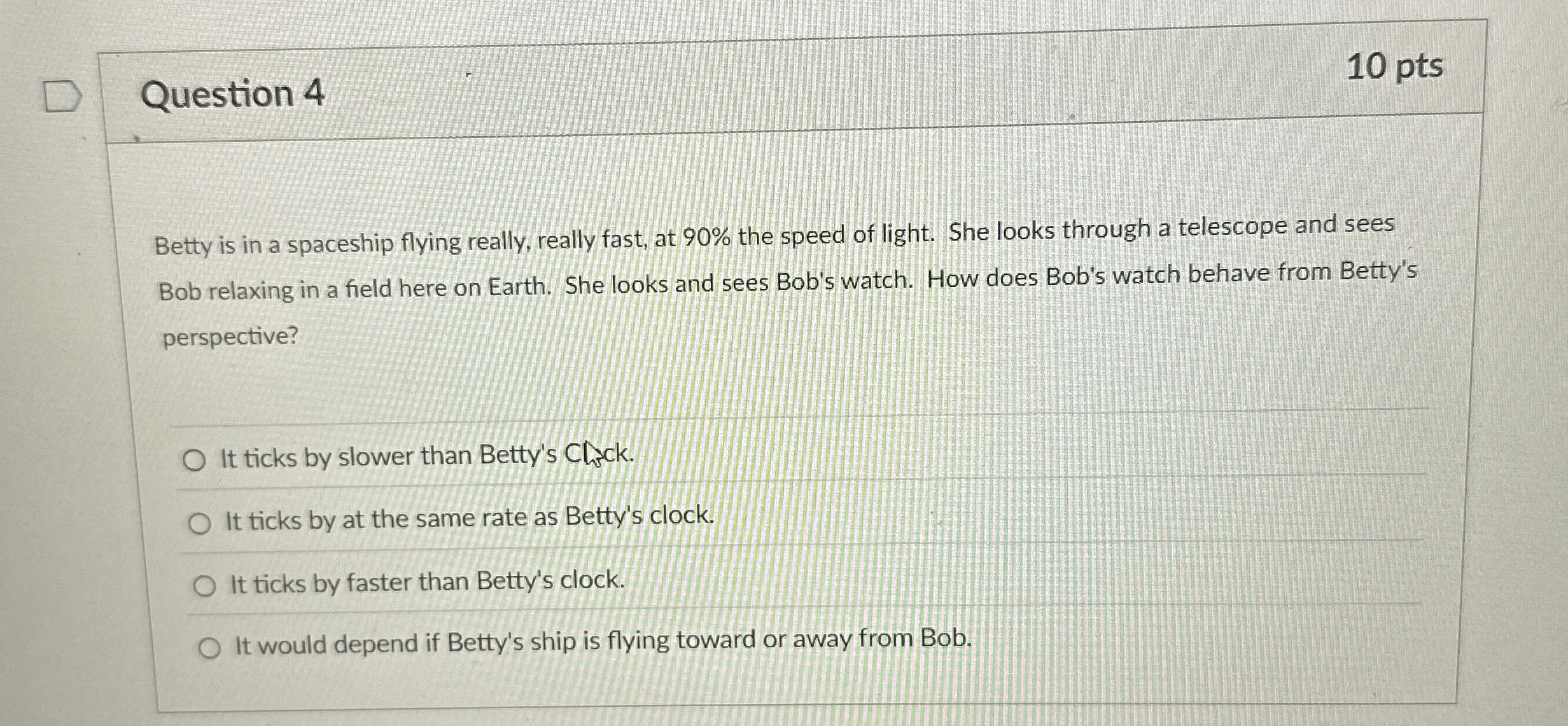 Question 4 1 0 pts Betty is in a spaceship flying