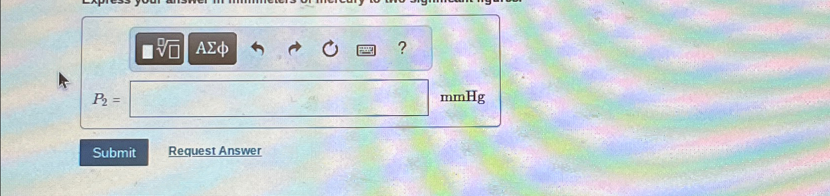 P 2 = , m m H g Request Answer