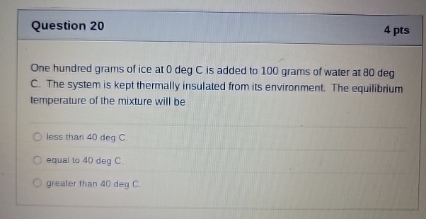 Question 2 0 4 pts One hundred grams of ice at 0